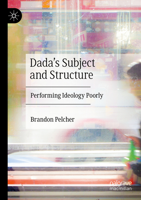 Dada's Subject and Structure - Brandon Pelcher