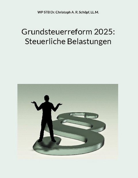 Grundsteuerreform 2025: Steuerliche Belastungen - LL.M. Schöpf  WP STB Dr. Christoph Albin Robert