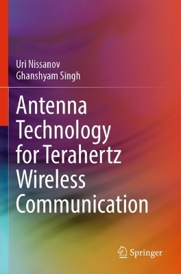 Antenna Technology for Terahertz Wireless Communication - Uri Nissanov, Ghanshyam Singh