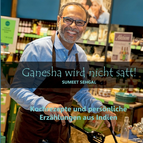 Ganesha wird nicht satt! Kochbuch mit indischen Rezepten und Anekdoten. - Sumeet Sehgal