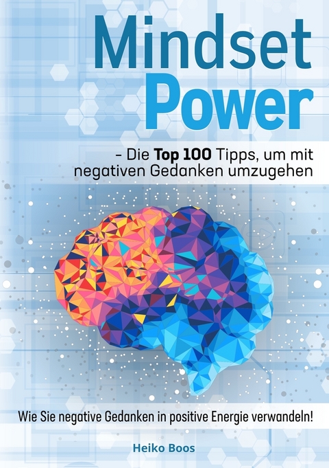 Mindset Power - Die Top 100 Tipps, um mit negativen Gedanken umzugehen - Heiko Boos