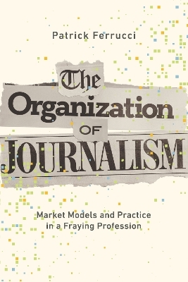 The Organization of Journalism - Patrick Ferrucci