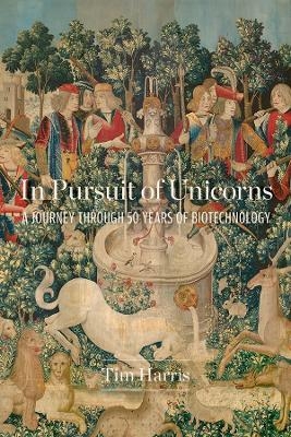 In Pursuit of Unicorns: A Journey Through 50 Years of Biotechnology - Tim Harris