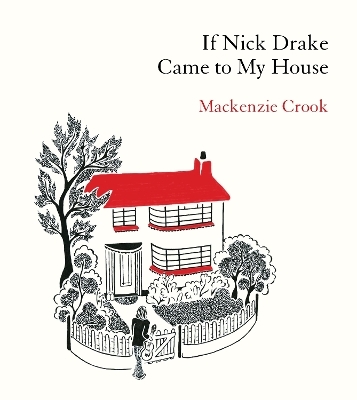 If Nick Drake Came to My House - MacKenzie Crook