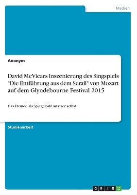 David McVicars Inszenierung des Singspiels "Die EntfÃ¼hrung aus dem Serail" von Mozart auf dem Glyndebourne Festival 2015 -  Anonymous