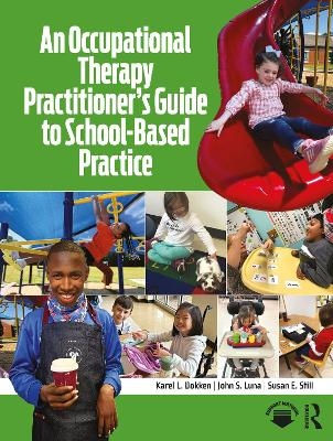 An Occupational Therapy Practitioner’s Guide to School-Based Practice - Karel L. Dokken, John S. Luna, Susan E. Still