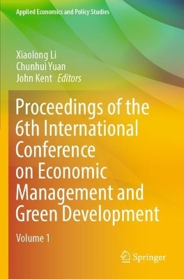Proceedings of the 6th International Conference on Economic Management and Green Development - Xiaolong Li; Chunhui Yuan; John Kent