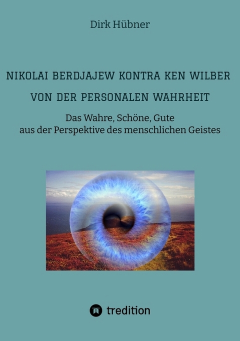 Nikolai Berdjajew kontra Ken Wilber. Von der personalen Wahrheit. - Dirk Hübner