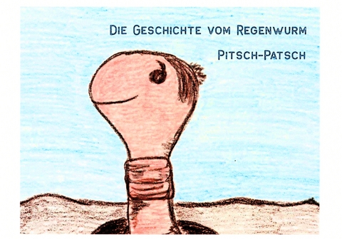 Die Geschichte vom Regenwurm Pitsch-Patsch - Detlef Knoblich