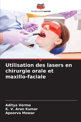 Utilisation des lasers en chirurgie orale et maxillo-faciale - Aditya Verma, K V Arun Kumar, Apoorva Mowar