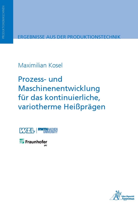 Prozess- und Maschinenentwicklung für das kontinuierliche, variotherme Heißprägen - Maximilian Kosel