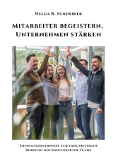 Mitarbeiter begeistern, Unternehmen stärken - Helga R. Schneider