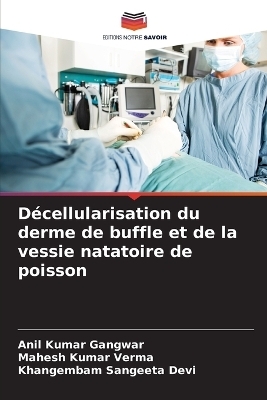 D�cellularisation du derme de buffle et de la vessie natatoire de poisson - Anil Kumar Gangwar, Mahesh Kumar Verma, Khangembam Sangeeta Devi