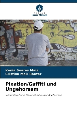 Pixation/Gaffiti und Ungehorsam - Kenia Soares Maia, Cristina Mair Rauter