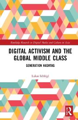 Digital Activism and the Global Middle Class - Lukas Schlogl