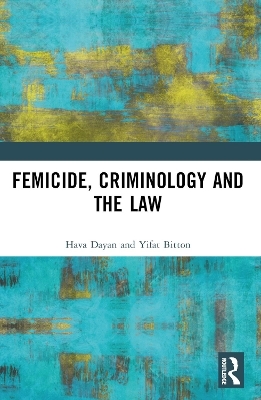 Femicide, Criminology and the Law - Hava Dayan, Yifat Bitton