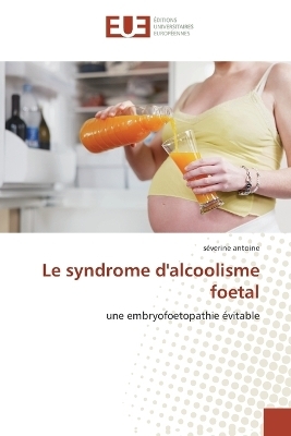 Le syndrome d''alcoolisme foetal -  Antoine-S