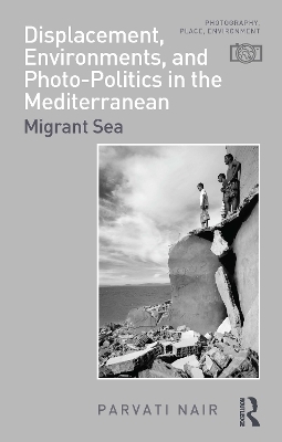 Displacement, Environments, and Photo-Politics in the Mediterranean - Parvati Nair