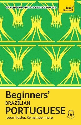 Beginners’ Brazilian Portuguese - Sue Tyson-Ward, Ethel Pereira de Almeida Rowbotham