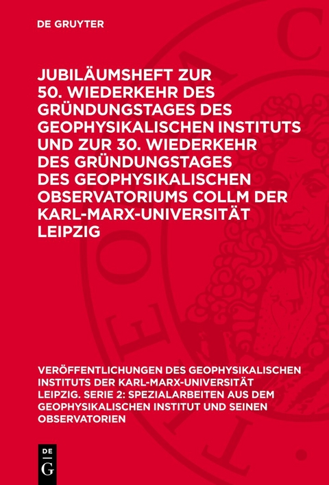 Jubiläumsheft zur 50. Wiederkehr des Gründungstages des Geophysikalischen Instituts und zur 30. Wiederkehr des Gründungstages des Geophysikalischen Observatoriums Collm der Karl-Marx-Universität Leipzig