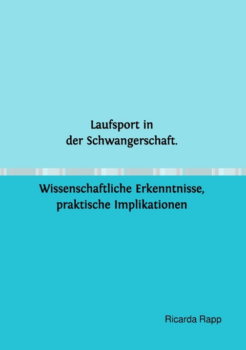 Laufsport in der Schwangerschaft. Wissenschaftliche Erkenntnisse, praktische Implikationen - Ricarda Rapp