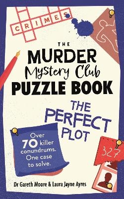 The Murder Mystery Club Puzzle Book: The Perfect Plot - Gareth Moore, Laura Jayne Ayres