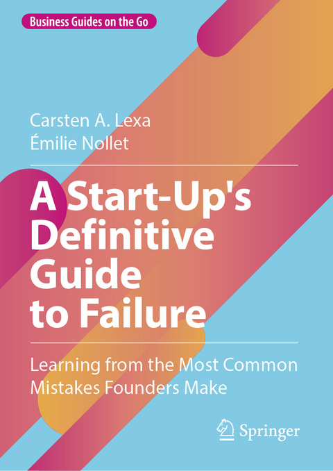 A Start-Up's Definitive Guide to Failure - Carsten A. Lexa, Émilie Nollet