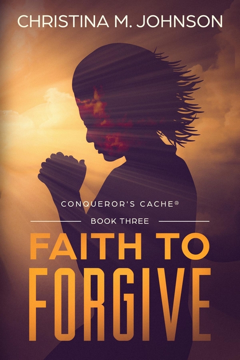 FAITH TO FORGIVE -  CHRISTINA M JOHNSON