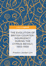 The Evolution of British Counter-Insurgency during the Cyprus Revolt, 1955–1959 - Preston Jordan Lim