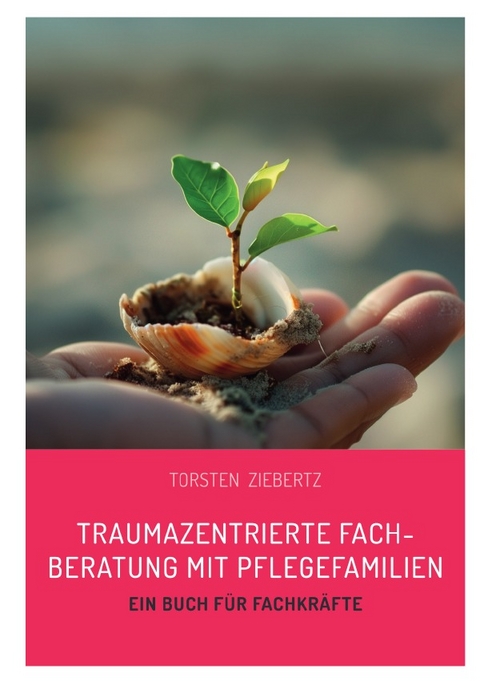 Traumazentrierte Fachberatung mit Pflegefamilien - Torsten Ziebertz