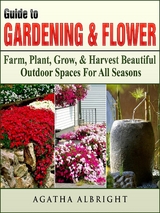 Guide to Gardening & Flowers -  Agatha Albright