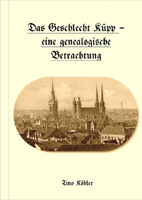 Das Geschlecht Küpp - eine genealogische Betrachtung - Tino Köhler