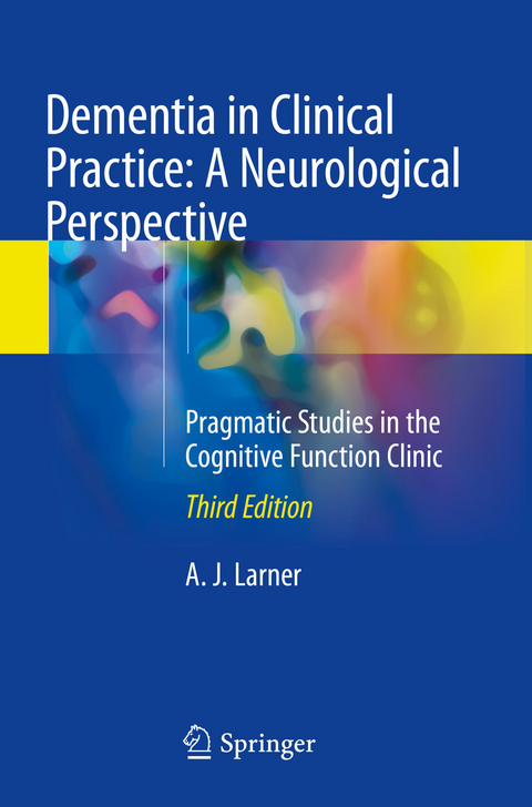 Dementia in Clinical Practice: A Neurological Perspective - A. J. Larner