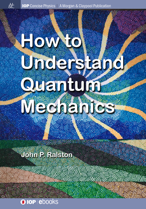 How to Understand Quantum Mechanics - John P Ralston