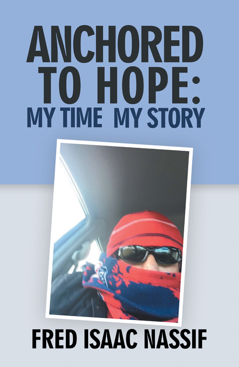 Anchored to Hope: My Time My Story - Fred Isaac Nassif