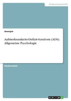 Aufmerksamkeits-Defizit-Syndrom (ADS). Allgemeine Psychologie -  Anonymous