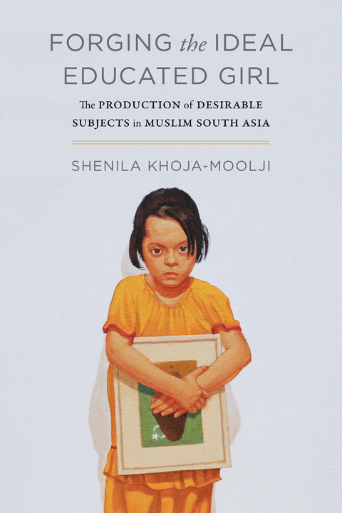 Forging the Ideal Educated Girl -  Shenila Khoja-Moolji