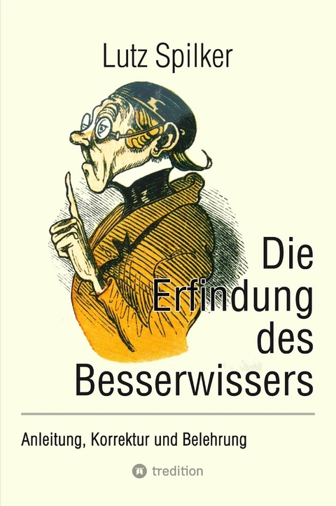 Die Erfindung des Besserwissers - Lutz Spilker