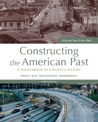 Constructing the American Past - Elliott J. Gorn, Susan Schulten, Randy Roberts