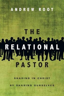 The Relational Pastor – Sharing in Christ by Sharing Ourselves - Andrew Root