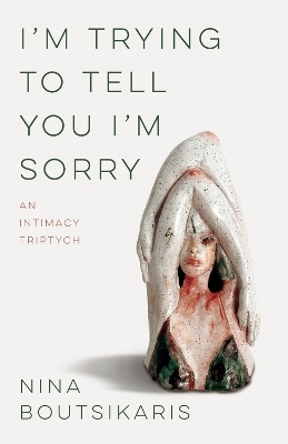 I'm Trying to Tell You I'm Sorry - Nina Boutsikaris