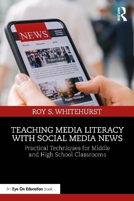 Teaching Media Literacy with Social Media News - Roy S. Whitehurst