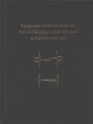 Equipment for Horses from the Period IVB Level (ca. 1000-800 BCE) at Tepe Hasanlu, Iran - Maude de Schauensee, Jennifer Swerida