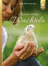 Unsere ersten Wachteln - Anne-Kathrin Gomringer