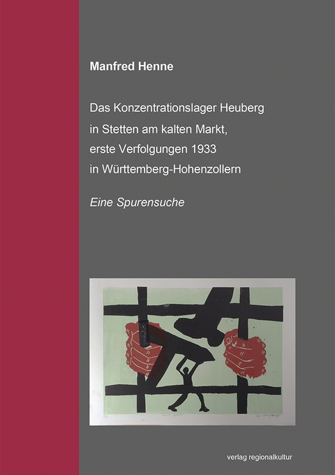 Das Konzentrationslager Heuberg in Stetten am kalten Markt, erste Verfolgungsaktionen 1933 in Württemberg-Hohenzollern - Manfred Henne