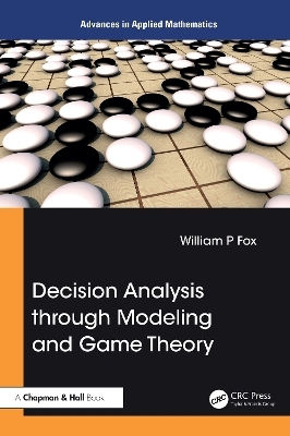 Decision Analysis through Modeling and Game Theory - William P. Fox