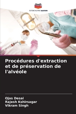 Proc�dures d'extraction et de pr�servation de l'alv�ole - Ojas Desai, Rajesh Kshirsagar, Vikram Singh