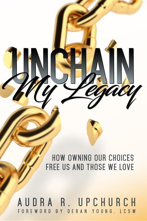 Unchain My Legacy - Audra R. Upchurch