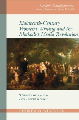 Eighteenth-Century Women's Writing and the Methodist Media Revolution - Andrew O. Winckles