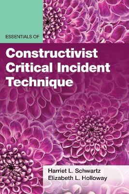 Essentials of Constructivist Critical Incident Technique - Harriet L Schwartz, Elizabeth L. Holloway